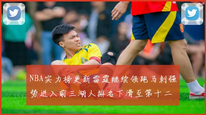 NBA实力榜更新雷霆继续领跑马刺强势进入前三湖人排名下滑至第十二位