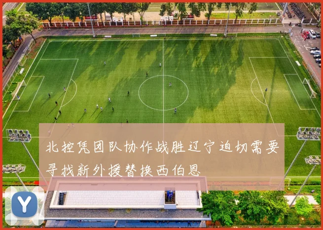北控凭团队协作战胜辽宁迫切需要寻找新外援替换西伯恩
