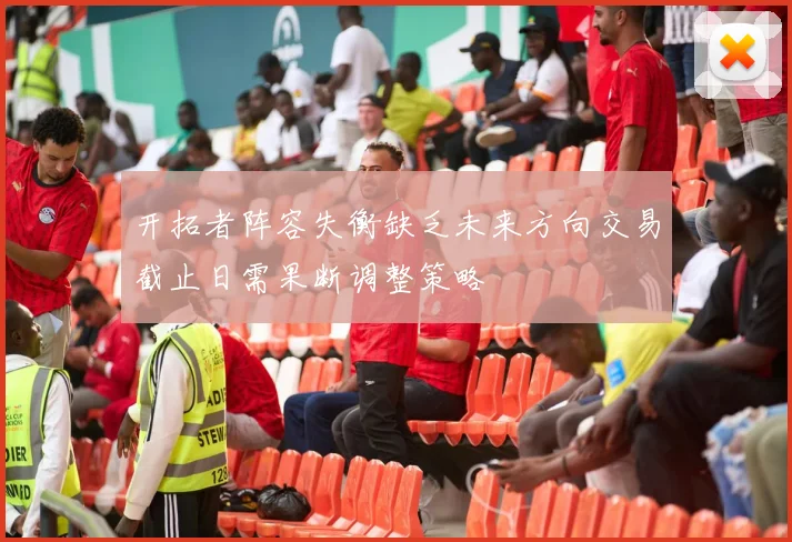 开拓者阵容失衡缺乏未来方向交易截止日需果断调整策略