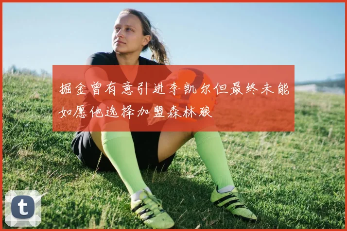 掘金曾有意引进李凯尔但最终未能如愿他选择加盟森林狼