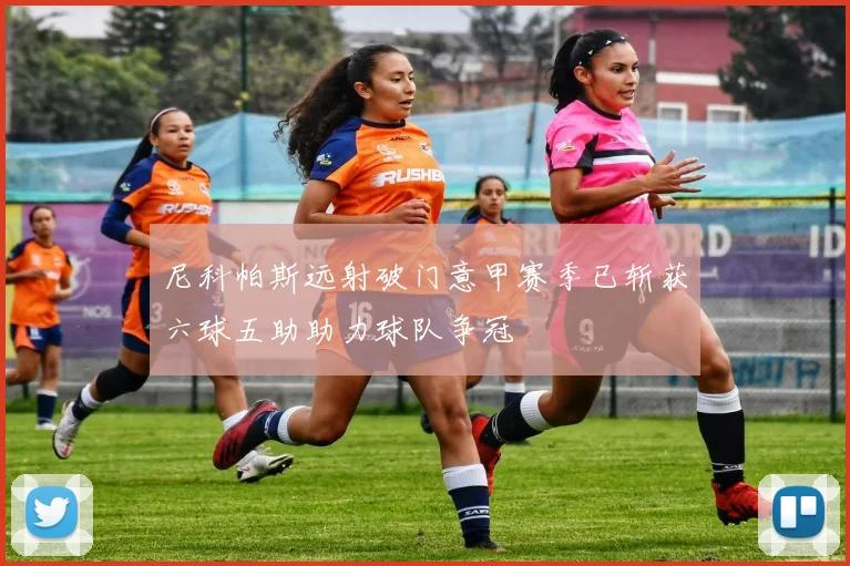 尼科帕斯远射破门意甲赛季已斩获六球五助助力球队争冠